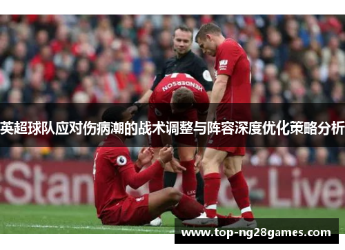 英超球队应对伤病潮的战术调整与阵容深度优化策略分析