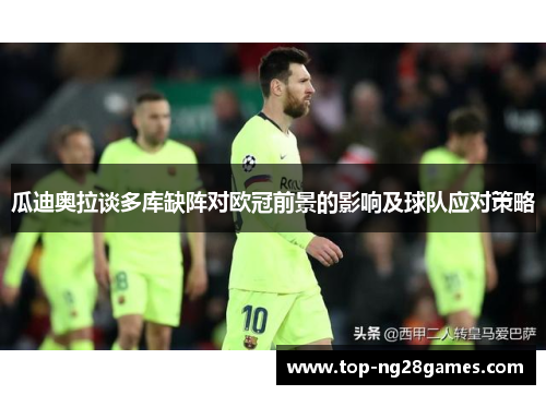瓜迪奥拉谈多库缺阵对欧冠前景的影响及球队应对策略