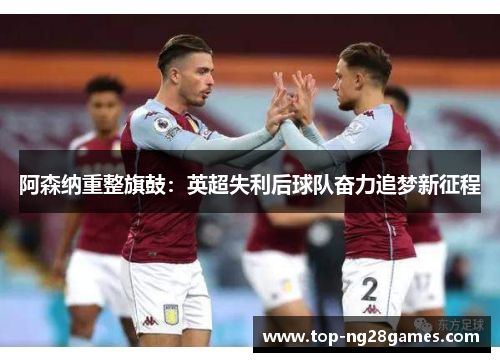 阿森纳重整旗鼓：英超失利后球队奋力追梦新征程