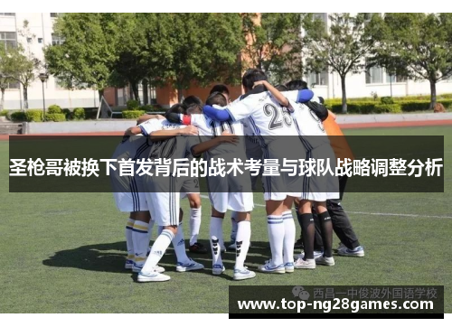 圣枪哥被换下首发背后的战术考量与球队战略调整分析