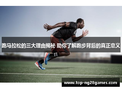 跑马拉松的三大理由揭秘 助你了解跑步背后的真正意义 跑马拉松的三大理由揭秘 助你了解跑步背后的真正意义
