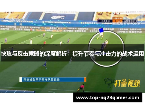 快攻与反击策略的深度解析：提升节奏与冲击力的战术运用