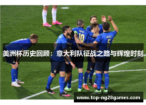 美洲杯历史回顾：意大利队征战之路与辉煌时刻