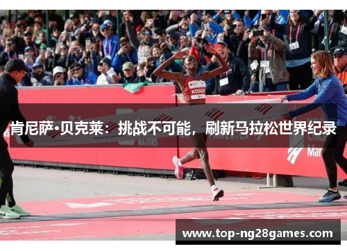 肯尼萨·贝克莱:挑战不可能,刷新马拉松世界纪录 肯尼萨·贝克莱:挑战不可能,刷新马拉松世界纪录