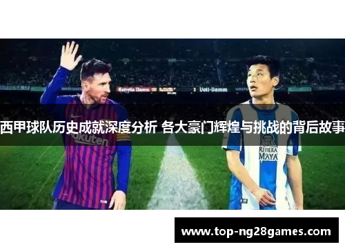 西甲球队历史成就深度分析 各大豪门辉煌与挑战的背后故事