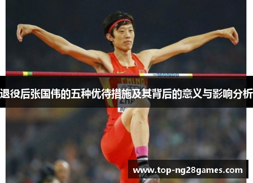 退役后张国伟的五种优待措施及其背后的意义与影响分析